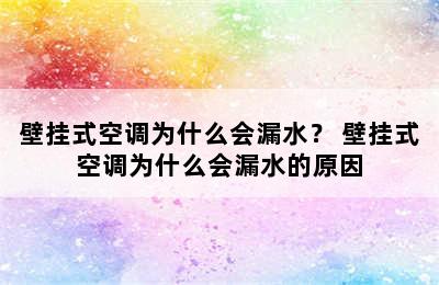 壁挂式空调为什么会漏水？ 壁挂式空调为什么会漏水的原因